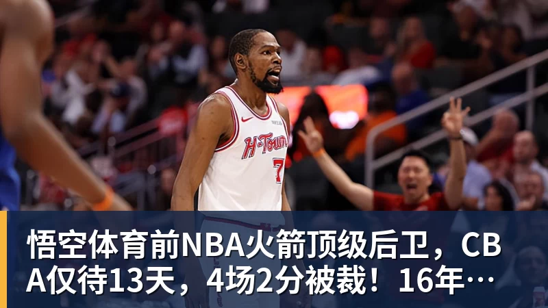 悟空体育前NBA火箭顶级后卫，CBA仅待13天，4场2分被裁！16年后才曝出真相