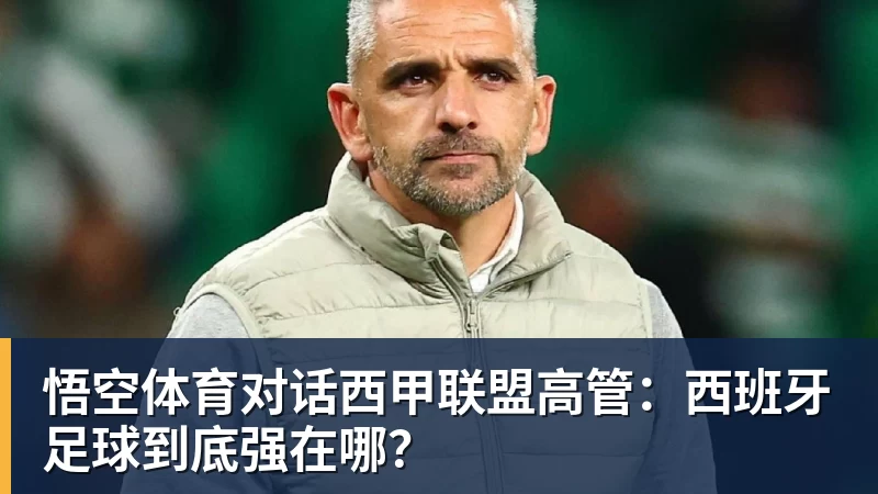 悟空体育对话西甲联盟高管：西班牙足球到底强在哪？
