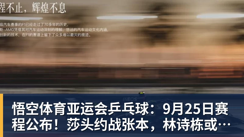 悟空体育亚运会乒乓球：9月25日赛程公布！莎头约战张本，林诗栋或一日5战
