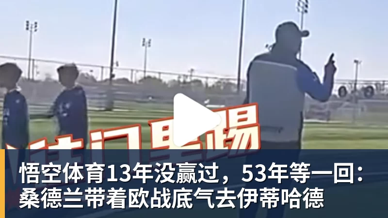 悟空体育13年没赢过，53年等一回：桑德兰带着欧战底气去伊蒂哈德