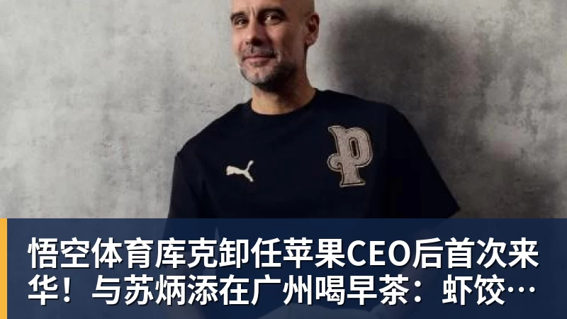 悟空体育库克卸任苹果CEO后首次来华！与苏炳添在广州喝早茶：虾饺、叉烧包都安排上了