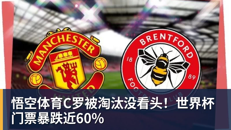悟空体育C罗被淘汰没看头！世界杯门票暴跌近60%